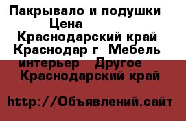 Пакрывало и подушки › Цена ­ 2 500 - Краснодарский край, Краснодар г. Мебель, интерьер » Другое   . Краснодарский край